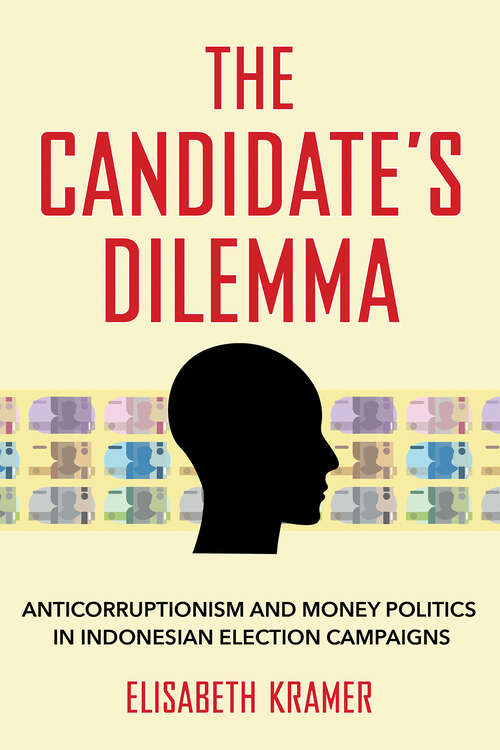 Book cover of The Candidate's Dilemma: Anticorruptionism and Money Politics in Indonesian Election Campaigns