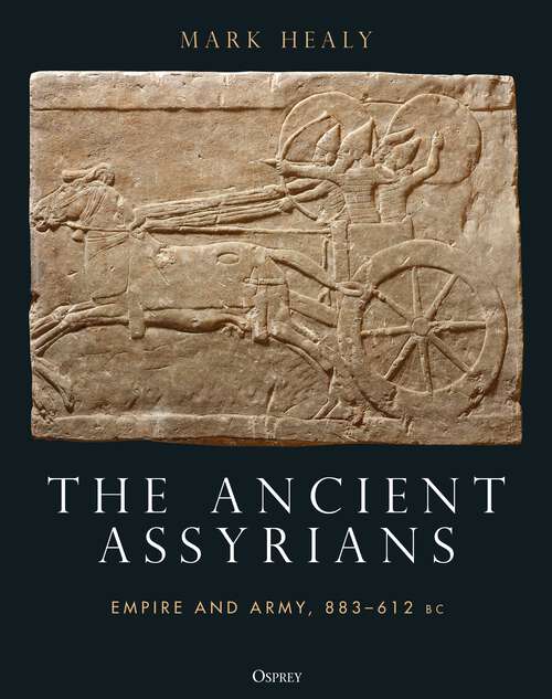 Book cover of The Ancient Assyrians: Empire and Army, 883–612 BC