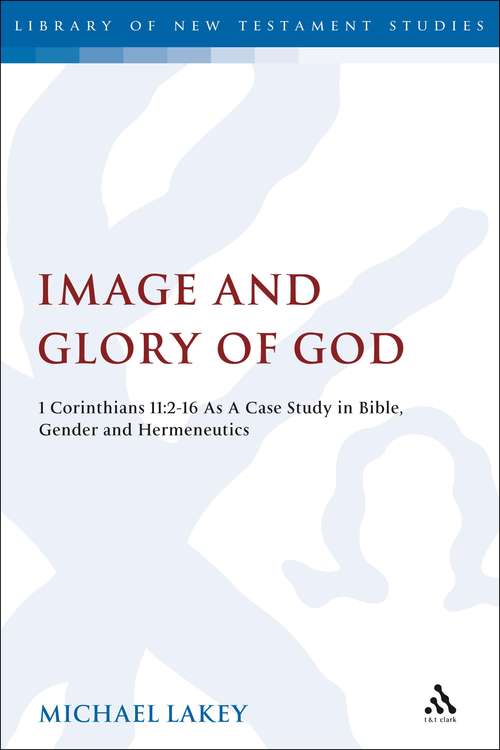 Book cover of Image and Glory of God: 1 Corinthians 11:2-16 As A Case Study In Bible, Gender And Hermeneutics (The Library of New Testament Studies #418)