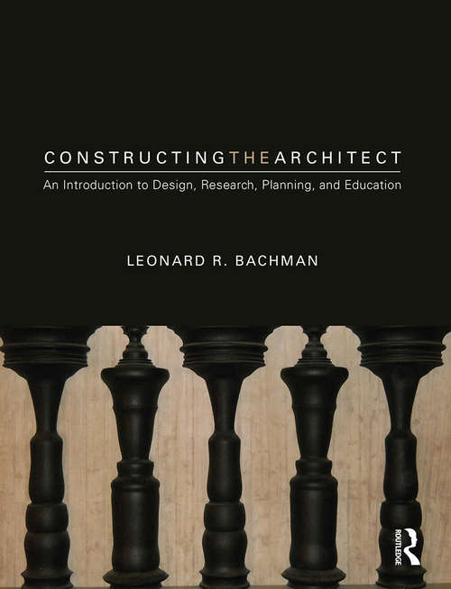 Book cover of Constructing the Architect: An Introduction to Design, Research, Planning, and Education