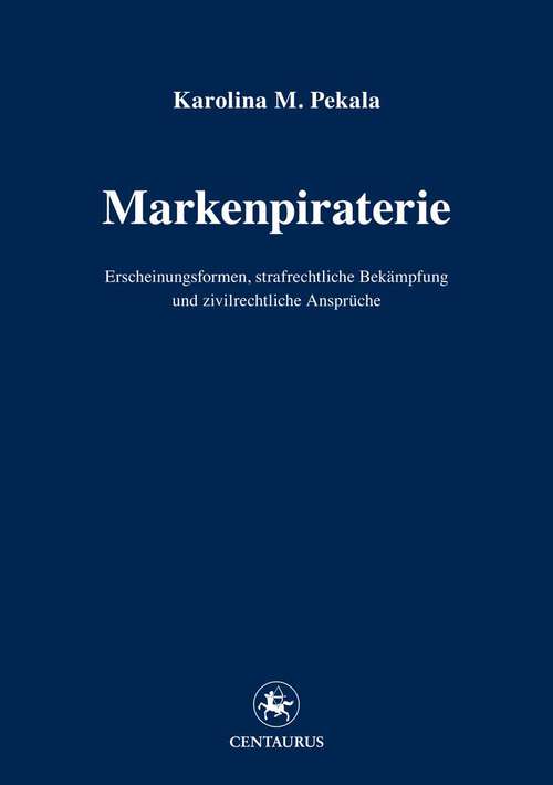 Book cover of Markenpiraterie: Erscheinungsformen, strafrechtliche Bekämpfung und zivilrechtliche Ansprüche (1. Aufl. 2013) (Reihe Rechtswissenschaft ab Bd. 209 #220)