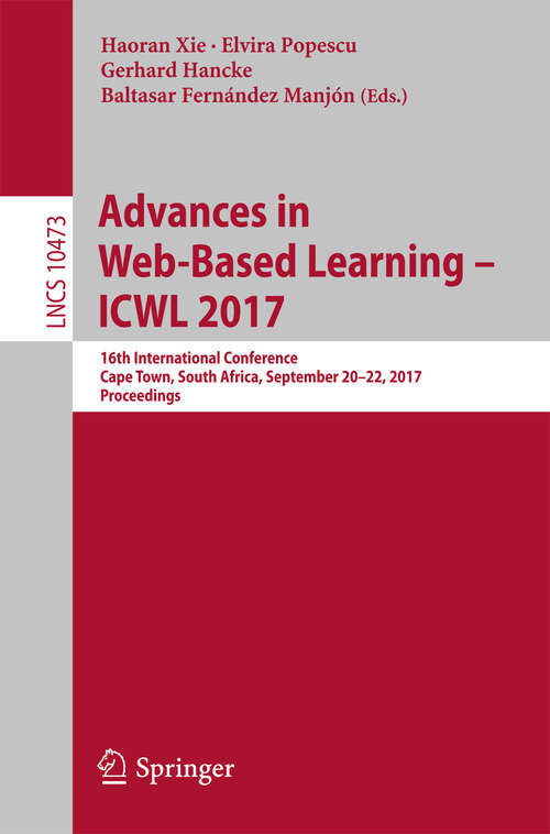 Book cover of Advances in Web-Based Learning – ICWL 2017: 16th International Conference, Cape Town, South Africa, September 20-22, 2017, Proceedings (Lecture Notes in Computer Science #10473)