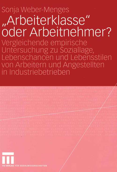 Book cover of „Arbeiterklasse“ oder Arbeitnehmer?: Vergleichende empirische Untersuchung zu Soziallage, Lebenschancen und Lebensstilen von Arbeitern und Angestellten in Industriebetrieben (2004)