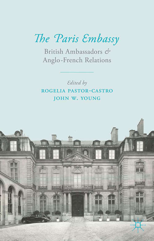 Book cover of The Paris Embassy: British Ambassadors and Anglo-French Relations 1944–79 (2013)