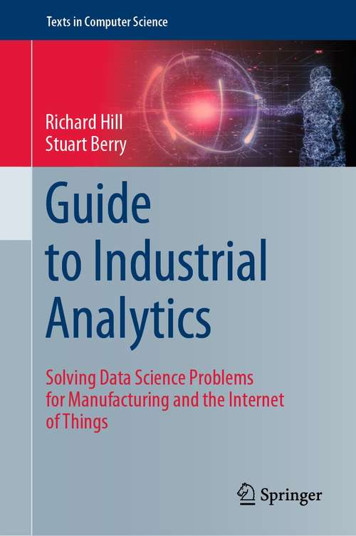 Book cover of Guide to Industrial Analytics: Solving Data Science Problems for Manufacturing and the Internet of Things (1st ed. 2021) (Texts in Computer Science)