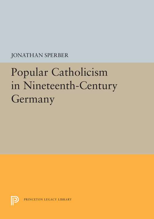 Book cover of Popular Catholicism in Nineteenth-Century Germany (Princeton Legacy Library #5396)