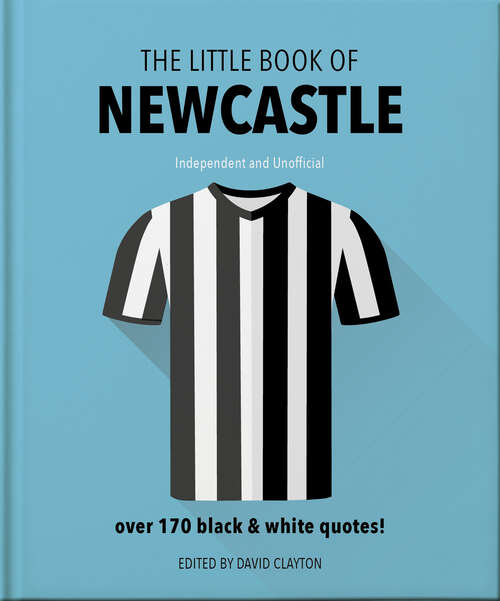 Book cover of The Little Book of Newcastle United: Over 170 black & white quotes! (The\little Book Of... Ser.)