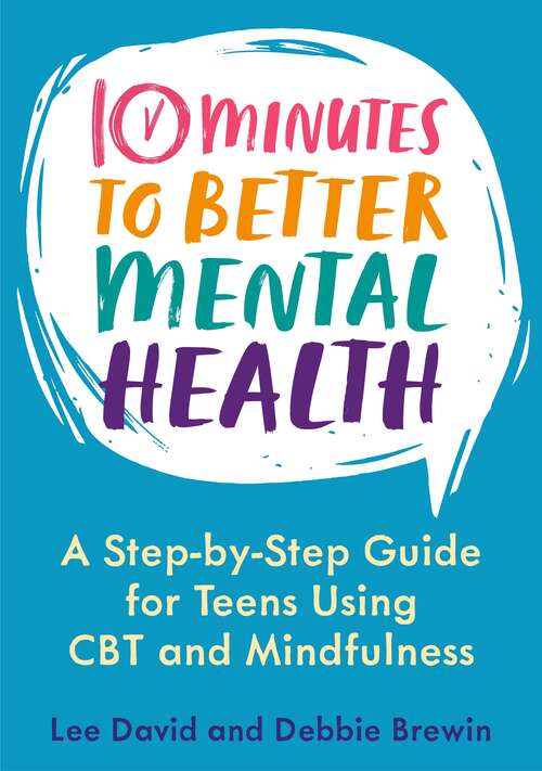Book cover of 10 Minutes to Better Mental Health: A Step-by-Step Guide for Teens Using CBT and Mindfulness