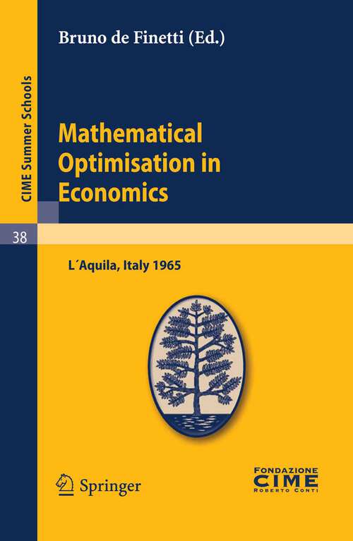 Book cover of Mathematical Optimisation in Economics: Lectures given at a Summer School of the Centro Internazionale Matematico Estivo (C.I.M.E.) held in L'Aquila, Italy, August 29-September 7, 1965 (2011) (C.I.M.E. Summer Schools #38)