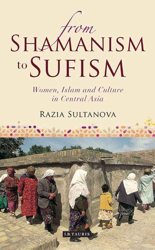 Book cover of From Shamanism to Sufism: Women, Islam and Culture in Central Asia (International Library Of Central Asian Studies)