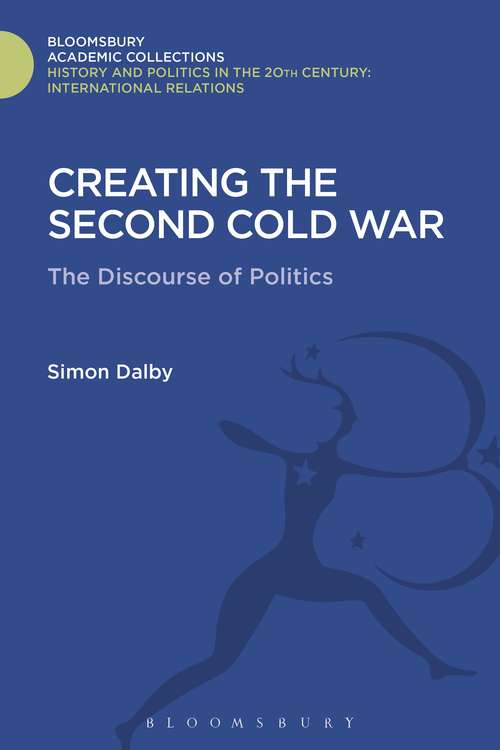 Book cover of Creating the Second Cold War: The Discourse of Politics (History and Politics in the 20th Century: Bloomsbury Academic)