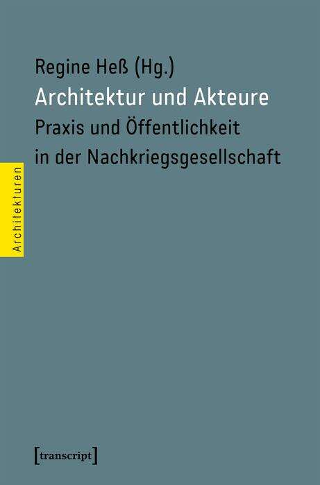 Book cover of Architektur und Akteure: Praxis und Öffentlichkeit in der Nachkriegsgesellschaft (Architekturen #43)