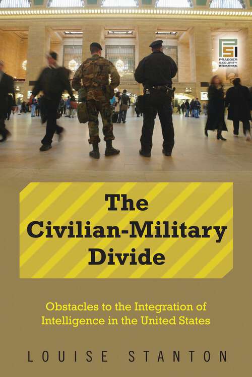 Book cover of The Civilian-Military Divide: Obstacles to the Integration of Intelligence in the United States (Praeger Security International)