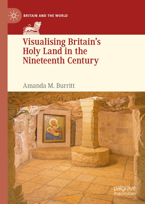 Book cover of Visualising Britain’s Holy Land in the Nineteenth Century (1st ed. 2020) (Britain and the World)