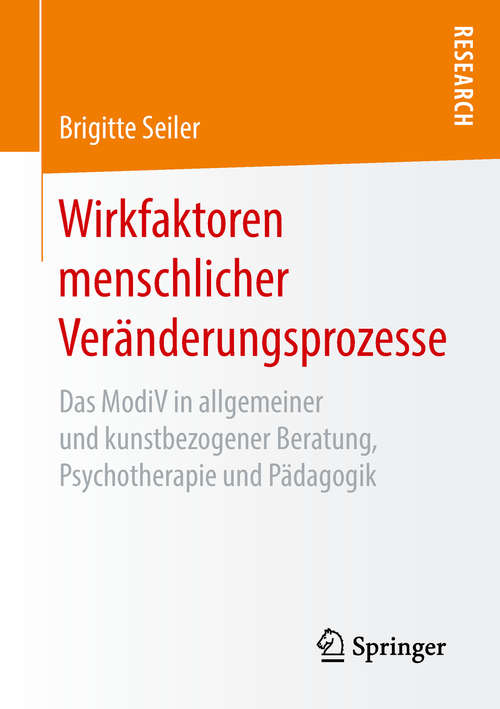 Book cover of Wirkfaktoren menschlicher Veränderungsprozesse: Das ModiV in allgemeiner und kunstbezogener Beratung, Psychotherapie und Pädagogik (1. Aufl. 2018)