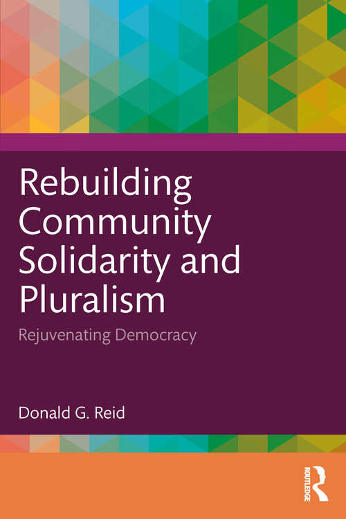 Book cover of Rebuilding Community Solidarity and Pluralism: Rejuvenating Democracy