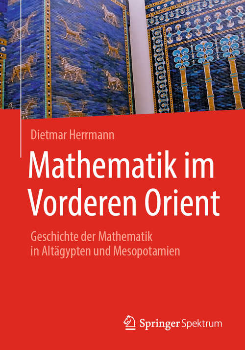 Book cover of Mathematik im Vorderen Orient: Geschichte der Mathematik in Altägypten und Mesopotamien (1. Aufl. 2019)