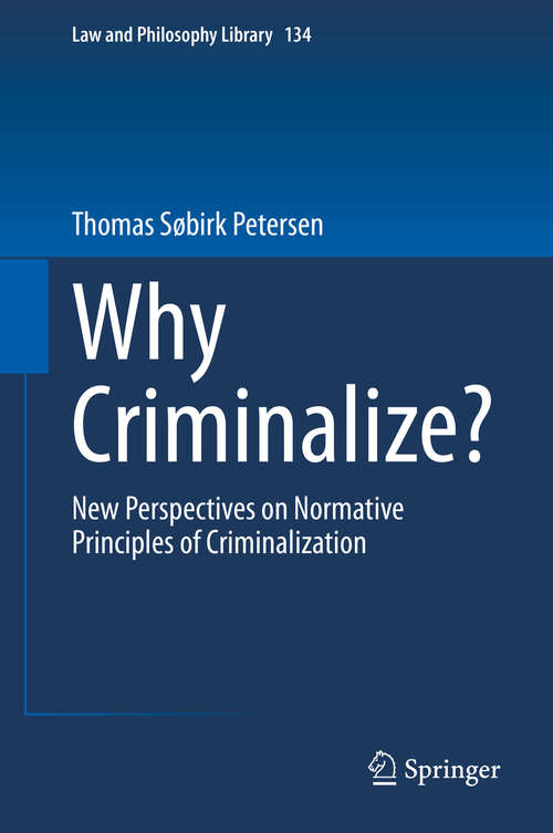 Book cover of Why Criminalize?: New Perspectives on Normative Principles of Criminalization (1st ed. 2020) (Law and Philosophy Library #134)