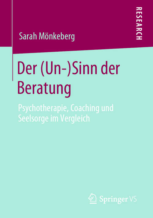 Book cover of Der (Un-)Sinn der Beratung: Psychotherapie, Coaching und Seelsorge im Vergleich (1. Aufl. 2019)