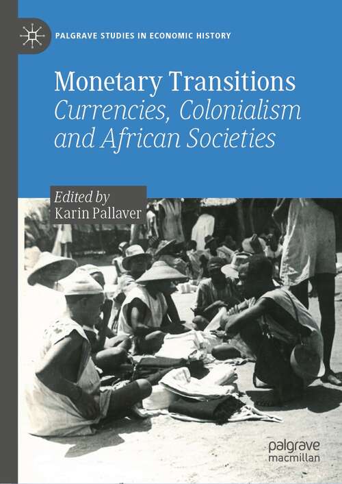 Book cover of Monetary Transitions: Currencies, Colonialism and African Societies (1st ed. 2022) (Palgrave Studies in Economic History)