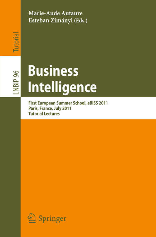 Book cover of Business Intelligence: First European Summer School, eBISS 2011, Paris, France, July 3-8, 2011, Tutorial Lectures (2012) (Lecture Notes in Business Information Processing #96)
