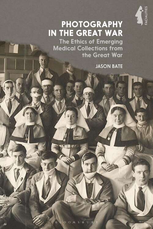 Book cover of Photography in the Great War: The Ethics of Emerging Medical Collections from the Great War (Facialities: Interdisciplinary Approaches to the Human Face)