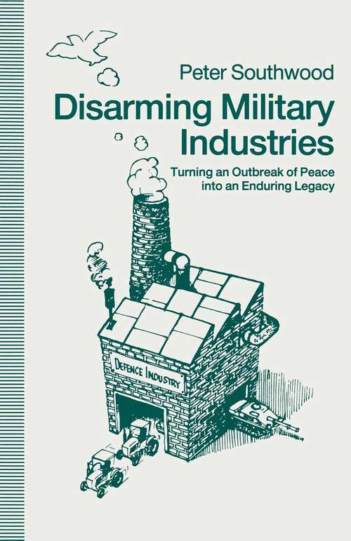 Book cover of Disarming Military Industries: Turning an Outbreak of Peace into an Enduring Legacy (1st ed. 1991)