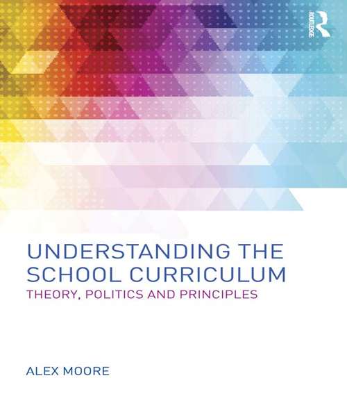 Book cover of Understanding the School Curriculum: Theory, politics and principles