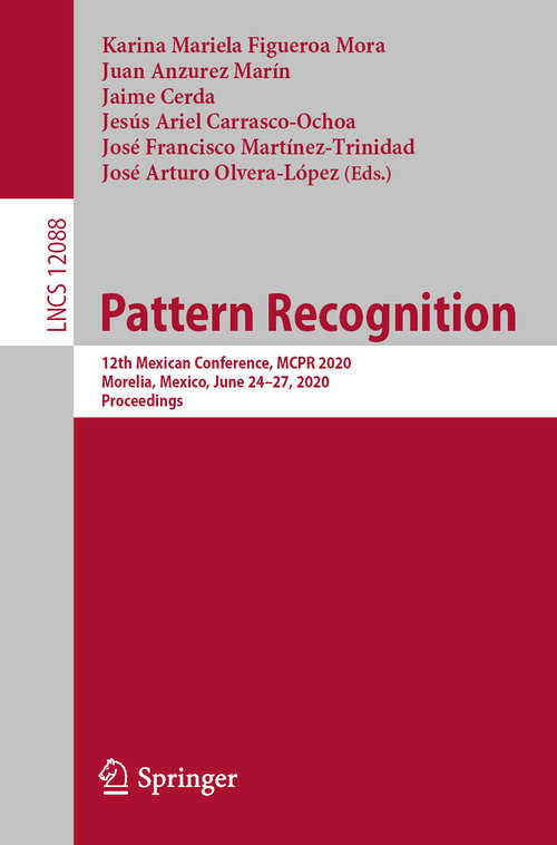 Book cover of Pattern Recognition: 12th Mexican Conference, MCPR 2020, Morelia, Mexico, June 24–27, 2020, Proceedings (1st ed. 2020) (Lecture Notes in Computer Science #12088)