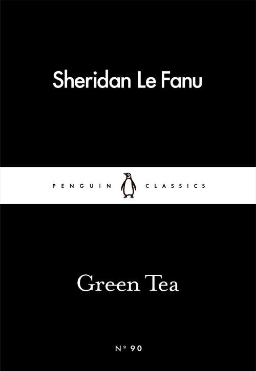 Book cover of Green Tea: Green Tea, The Familiar, Mr Justice Harbottle, The Room In The Dragon Volant, Carmilla (Penguin Little Black Classics)