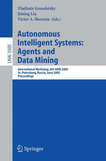 Book cover of Autonomous Intelligent Systems: Agents and Data Mining: International Workshop, AIS-ADM 2005 (2005) (Lecture Notes in Computer Science #3505)