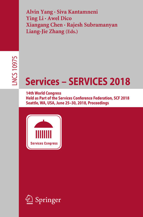 Book cover of Services – SERVICES 2018: 14th World Congress, Held as Part of the Services Conference Federation, SCF 2018, Seattle, WA, USA, June 25–30, 2018, Proceedings (1st ed. 2018) (Lecture Notes in Computer Science #10975)