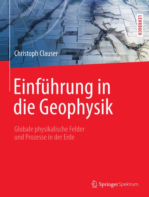 Book cover of Einführung in die Geophysik: Globale physikalische Felder und Prozesse in der Erde (2014)