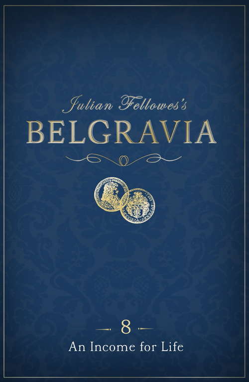 Book cover of Julian Fellowes's Belgravia Episode 8: An Income For Life (Julian Fellowes's Belgravia Series #8)