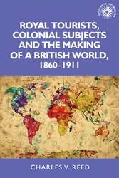 Book cover of Royal tourists, colonial subjects and the making of a British world, 1860–1911