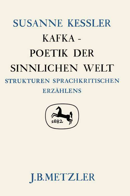 Book cover of Kafka - Poetik der sinnlichen Welt: Strukturen sprachkritischen Erzählens. Germanistische Abhandlungen, Band 53 (1. Aufl. 1983)