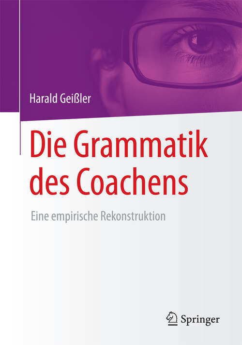 Book cover of Die Grammatik des Coachens: Eine empirische Rekonstruktion (1. Aufl. 2017)