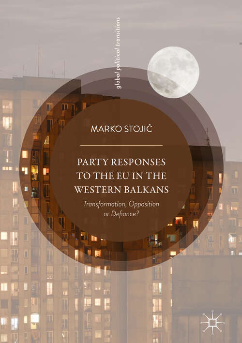 Book cover of Party Responses to the EU in the Western Balkans: Transformation, Opposition or Defiance? (1st ed. 2018) (Global Political Transitions)