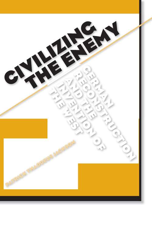 Book cover of Civilizing the Enemy: German Reconstruction and the Invention of the West