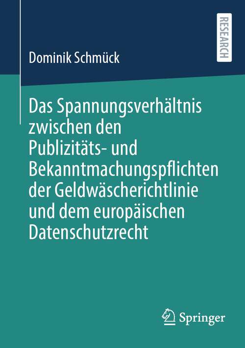 Book cover of Das Spannungsverhältnis zwischen den Publizitäts- und Bekanntmachungspflichten der Geldwäscherichtlinie und dem europäischen Datenschutzrecht (1. Aufl. 2023)