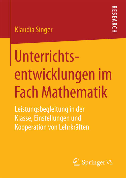 Book cover of Unterrichtsentwicklungen im Fach Mathematik: Leistungsbegleitung in der Klasse, Einstellungen und Kooperation von Lehrkräften (1. Aufl. 2016)
