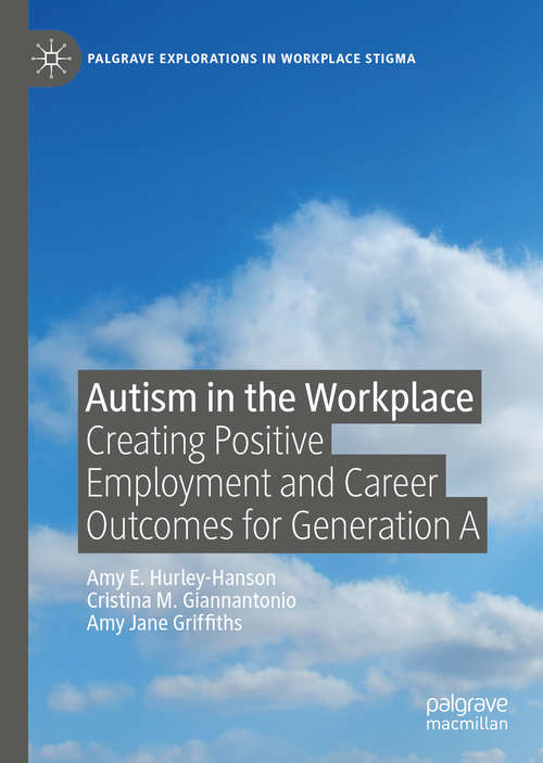 Book cover of Autism in the Workplace: Creating Positive Employment and Career Outcomes for Generation A (1st ed. 2020) (Palgrave Explorations in Workplace Stigma)