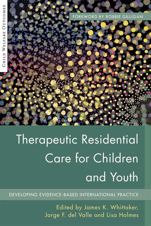 Book cover of Therapeutic Residential Care for Children and Youth: Developing Evidence-Based International Practice (Child Welfare Outcomes)