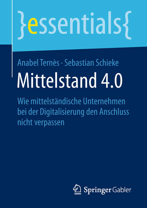 Book cover of Mittelstand 4.0: Wie mittelständische Unternehmen bei der Digitalisierung den Anschluss nicht verpassen (1. Aufl. 2018) (essentials)