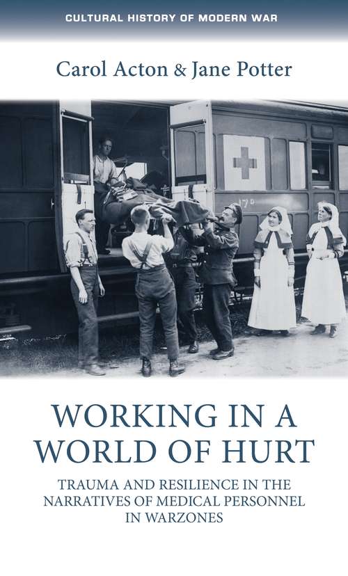 Book cover of Working in a world of hurt: Trauma and resilience in the narratives of medical personnel in warzones (Cultural History of Modern War)