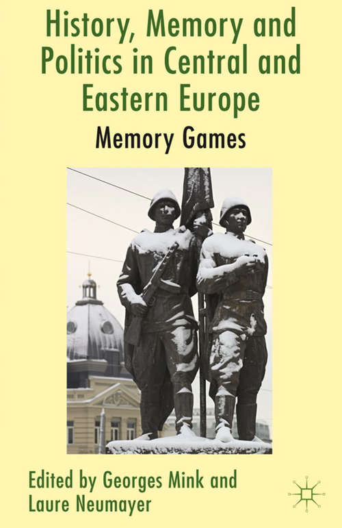 Book cover of History, Memory and Politics in Central and Eastern Europe: Memory Games (2013)