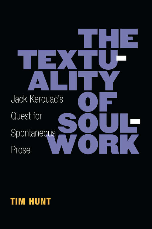 Book cover of The Textuality of Soulwork: Jack Kerouac's Quest for Spontaneous Prose (Editorial Theory And Literary Criticism)