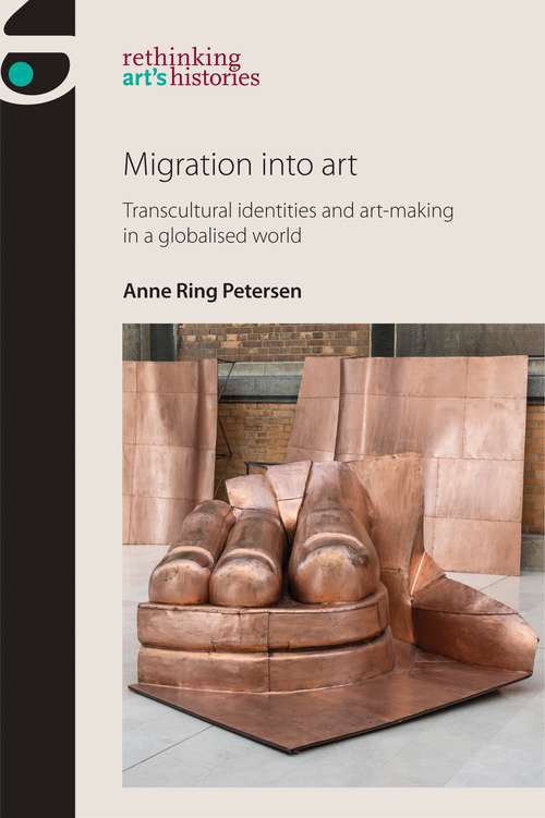 Book cover of Migration into art: Transcultural identities and art-making in a globalised world (Rethinking Art's Histories)