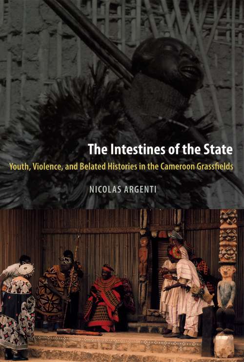 Book cover of The Intestines of the State: Youth, Violence, and Belated Histories in the Cameroon Grassfields