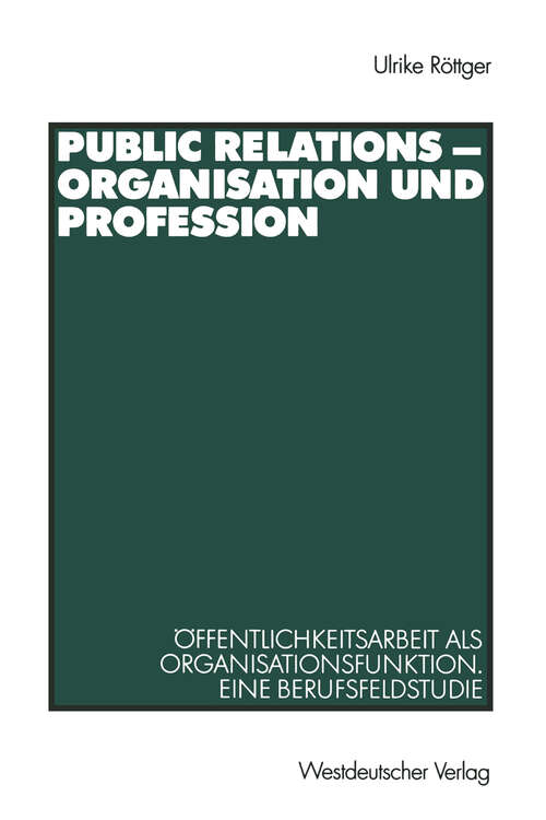 Book cover of Public Relations - Organisation und Profession: Öffentlichkeitsarbeit als Organisationsfunktion. Eine Berufsfeldstudie (2000) (Organisationskommunikation)